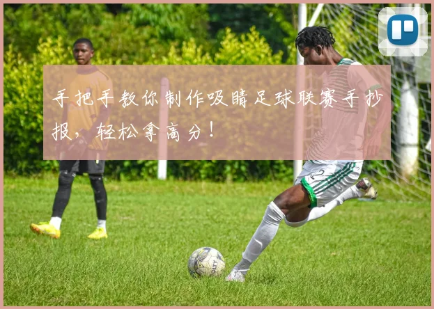 手把手教你制作吸睛足球联赛手抄报，轻松拿高分！